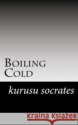 Boiling Cold Kurusu Socrates 9781499103250 Createspace