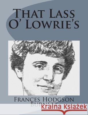 That Lass O' Lowrie's Frances Hodgson Burnett 9781499103328 Createspace