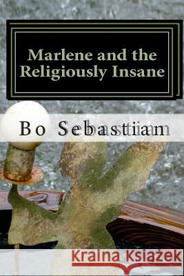 Marlene and the Religiously Insane Bo Sebastian 9781499103748 Createspace