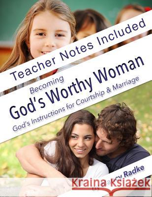 Becoming God's Worthy Woman, Teacher's Notes: Reference notes for BGWW Radke, Nancy 9781499103908 Createspace