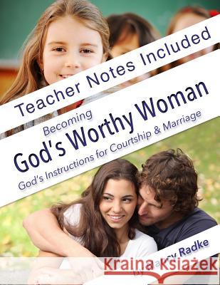 Becoming God's Worthy Woman, Teacher's Notes: Reference notes for BGWW Radke, Nancy 9781499103908