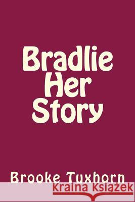 Bradlie Her Story Brooke M. Tuxhorn 9781499105582 Createspace