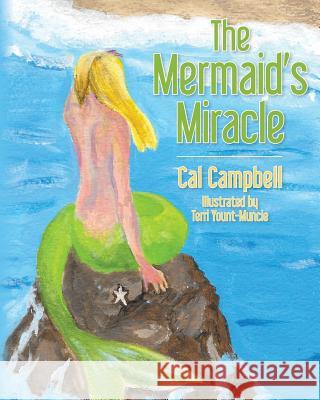 The Mermaid's Miracle Cal Campbell Terri Yount-Muncie 9781499105766 Createspace