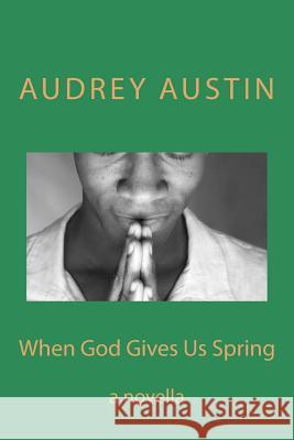 When God Gives Us Spring: a novella Austin, Audrey 9781499106763 Createspace