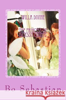 Willa Divine: The Princess of Dickson County Bo Sebastian 9781499106794 Createspace