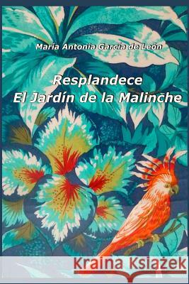 Resplandece. El Jardin de la Malinche Maria Antonia Garcia D 9781499107418