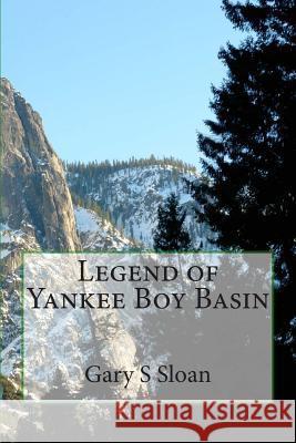 Legend of Yankee Boy Basin Gary S. Sloan 9781499108361