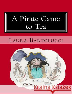 A Pirate Came to Tea Laura Bartolucci 9781499108620