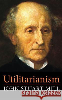 Utilitarianism John Stuart Mill 9781499109849 Createspace