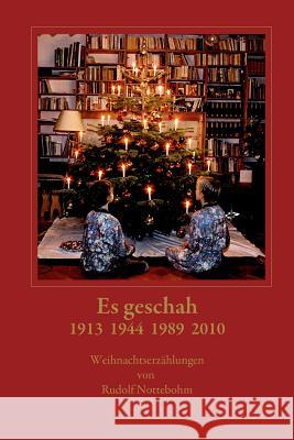 Es Geschah 1913 1944 1989 2010: Weihnachtsgeschichten Rudolf Nottebohm 9781499109955 Createspace