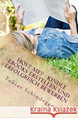 Host me!? Kindle eBooks erstellen und erfolgreich bewerben Schindegger, Tobias 9781499111033