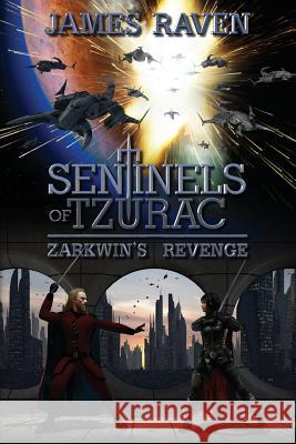 Sentinels of Tzurac: Zarkwin's Revenge James Raven 9781499112429