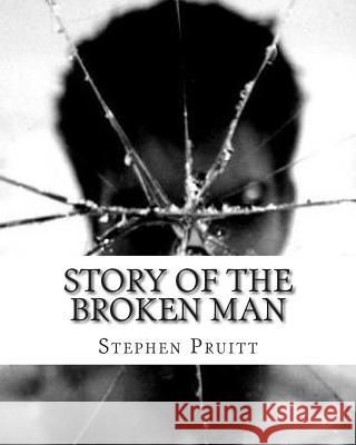 Story of the Broken Man Stephen T. Pruitt 9781499115949 Createspace Independent Publishing Platform