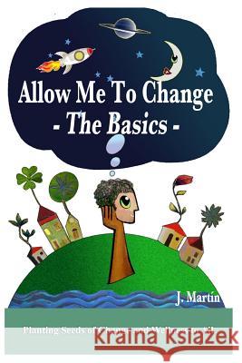 Allow Me to Change: The Basics J., Michael Martin 9781499116274 Createspace