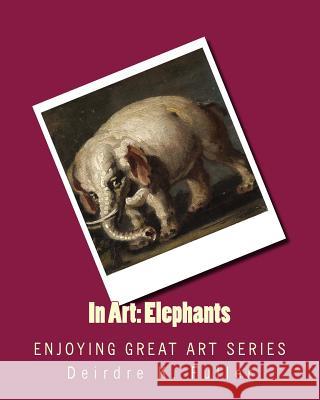 In Art: Elephants Deirdre K. Fuller 9781499116380