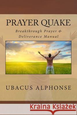 Prayer Quake: Breakthrough Prayer and Deliverance Manual Ubacus Alphonse 9781499117080 Createspace Independent Publishing Platform