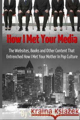 How I Met Your Media: The Websites, Books and Other Content That Entrenched How I Met Your Mother in Pop Culture Sabrina Ricci 9781499117189 Createspace Independent Publishing Platform