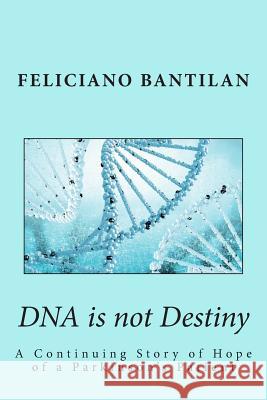 DNA is not Destiny: A Continuing Story of Hope of a Parkinson's Patient Bantilan, Feliciano 9781499119060 Createspace