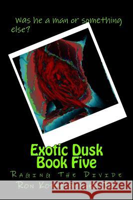 Exotic Dusk Book Five: Raging The Divide Koppelberger Jr, Ron 9781499120059