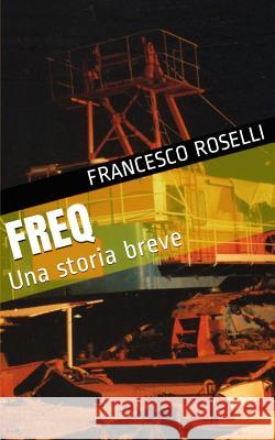 Freq: Una storia breve Roselli, Francesco 9781499120288 Createspace