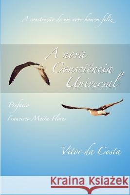 A Nova Consciência Universal: A Construção de Um Novo Homem Feliz Da Costa, Vitor Rodrigues 9781499120660 Createspace Independent Publishing Platform