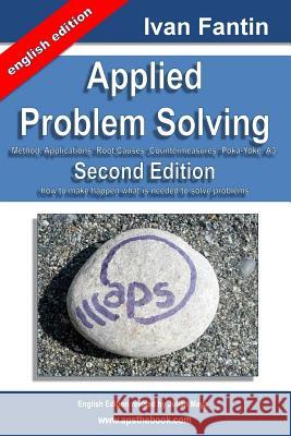 Applied Problem Solving: Method, Applications, Root Causes, Countermeasures, Poka-Yoke and A3. Ivan Fantin 9781499122282 Createspace