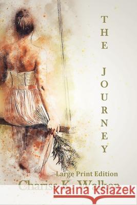 The Journey: Large Print Edition Chariss K. Walker 9781499122862 Createspace