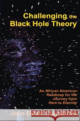 Challenging the Black Hole Theory: An African American Roadmap for the Journey from Here to Eternity John Elliott Churchvill 9781499122961 Createspace