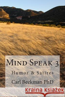 Mind Speak 3: Humor & Satires Carl Beekma 9781499123104 Createspace