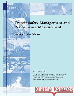 Transit Safety Management and Performance Measurement: Volume 1: Guidebook U. S. Department of Transportation 9781499123616 Createspace