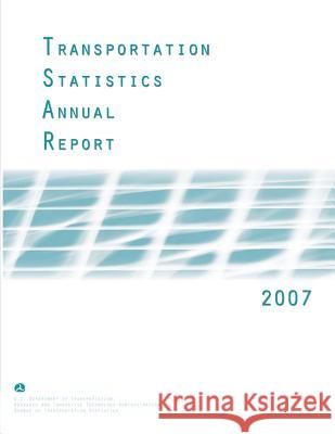 Transportation Statistics Annual Report: 2007 U. S. Department of Transportation 9781499123876 Createspace