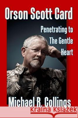 Orson Scott Card: Penetrating to the Gentle Heart Michael R. Collings 9781499124125 Createspace