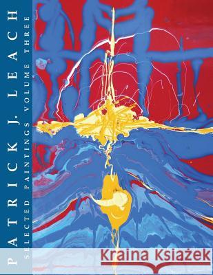 Patrick J. Leach: Selected Paintings Volume Three MR Patrick J. Leach 9781499124132 Createspace