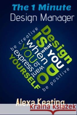 The 1 Minute Design Manager: The Little Manuel of Quick Tips Alexa Keating 9781499125146 Createspace