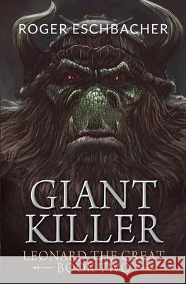 Giantkiller: Leonard the Great, Book Two Roger Eschbacher 9781499125634 Createspace Independent Publishing Platform