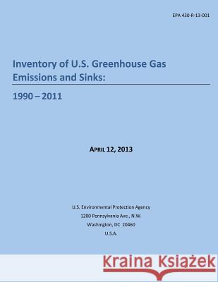 Inventory of U.S. Greenhouse Gas Emissions and Sinks: 1990 ? 2011 U. S. Environmental Protection Agency 9781499127294 Createspace