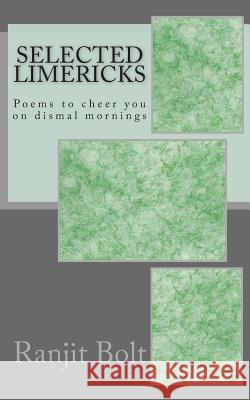 Selected Limericks: Poems to cheer you on dismal mornings Bolt, Ranjit 9781499128659 Createspace