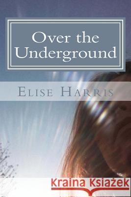 Over the Underground Elise Harris 9781499130102