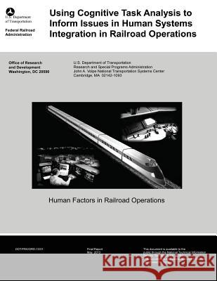 Using Cognitive Task Analysis to Inform Issues in Human Systems Integration in Railroad Operations U. S. Department of Transportation 9781499130492