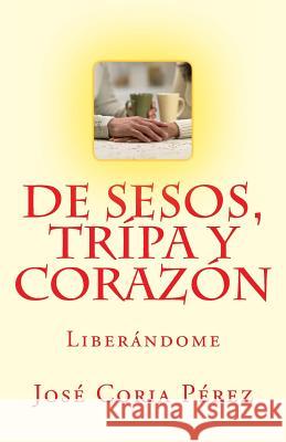 De Sesos, Tripa y Corazón: Liberándome Perez, Jose Coria 9781499130782