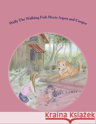 Wally The Walking Fish Meets Aspen and Cooper Lamit, Louis Gary 9781499132236