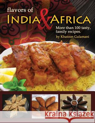 Flavors of India & Africa: More than 100 tasty family recipes Gulamani, Khatoon 9781499132700