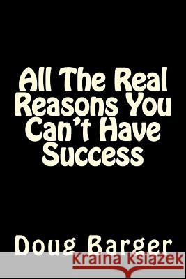 All The Real Reasons You Can't Have Success Barger, Doug 9781499132977 Createspace