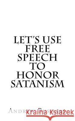 Let's Use Free Speech to Honor Satanism Andrew Bushard 9781499133691 Createspace