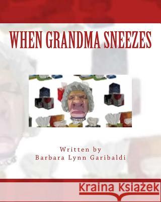 When Grandma Sneezes: Funny things happen when grandma sneezes. Her grandchildren tell a wild and crazy story about how loud and scary grand Garibaldi, Barbara Lynn 9781499135800