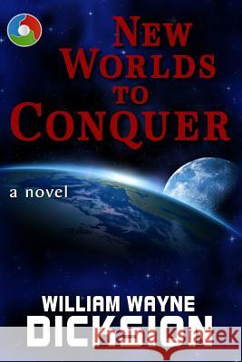 New Worlds to Conquer William Wayne Dicksion 9781499136418 Createspace Independent Publishing Platform