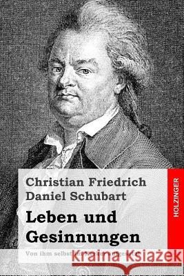 Leben und Gesinnungen: Von ihm selbst im Kerker aufgesetzt Schubart, Christian Friedrich Daniel 9781499136739 Createspace