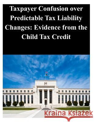 Taxpayer Confusion over Predictable Tax Liability Changes: Evidence from the Child Tax Credit Federal Reserve Board 9781499136760 Createspace