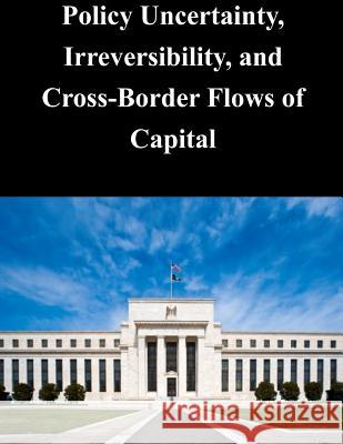 Policy Uncertainty, Irreversibility, and Cross-Border Flows of Capital Federal Reserve Board 9781499136906