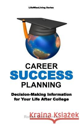 Career Success Planning: Decision-Making Information for Life After College Dr Robert W. Busha 9781499137187